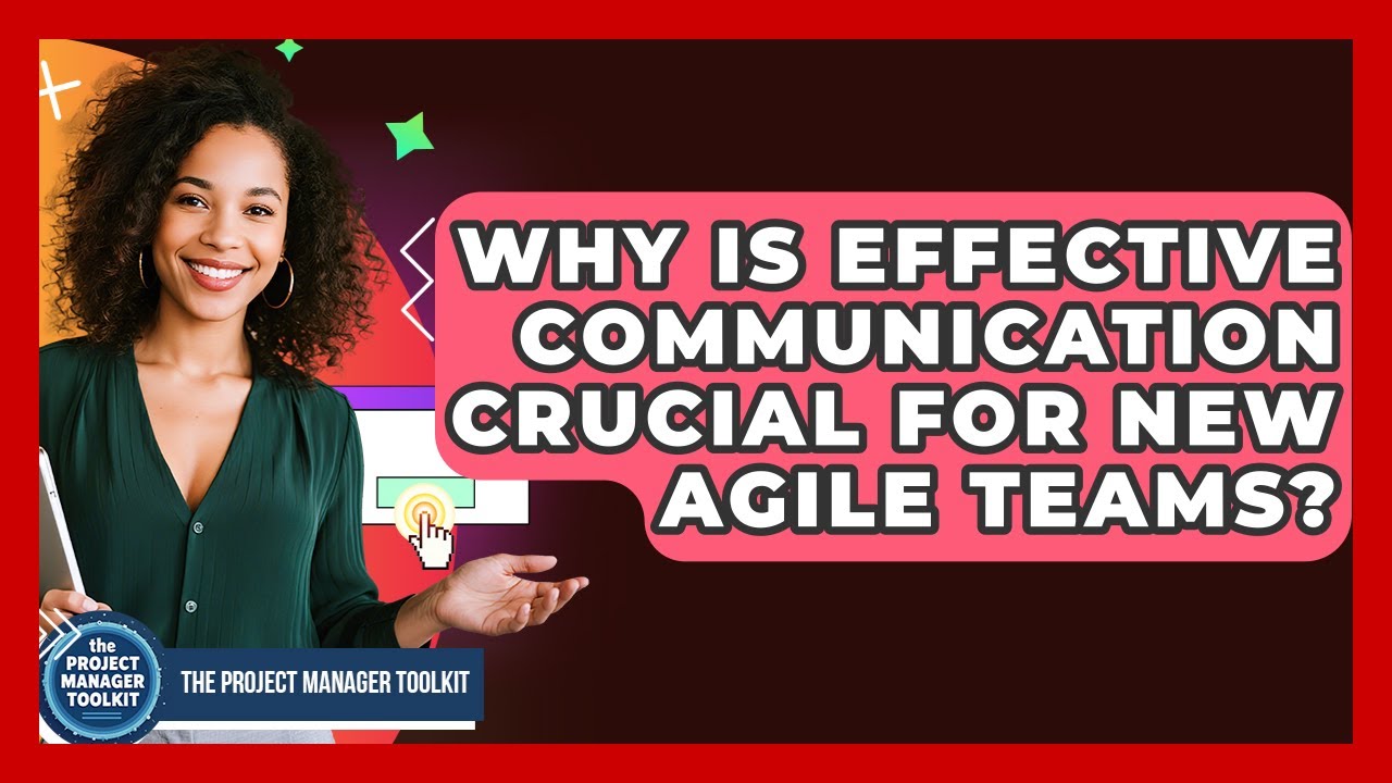 Why Is Effective Communication Crucial For New Agile Teams? - The Project Manager Toolkit
