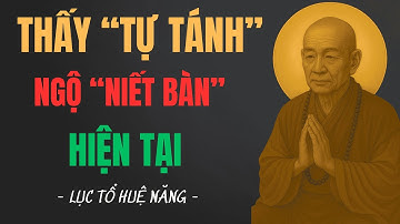 Thấy Tự Tánh – Ngộ Niết Bàn Hiện Tại | Bài Pháp Thoại Sâu Lắng Theo Lục Tổ Huệ Năng