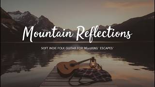 ποΈ Mountain Reflections β Soft Indie Folk Guitar for Relaxing Escapes
