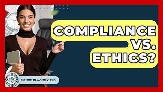 Compliance Vs. Ethics? - The Time Management Pro