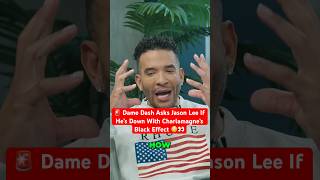 🚨 Dame Dash Asks Jason Lee If He’s Down With Charlamagne’s Black Effect 😳👀