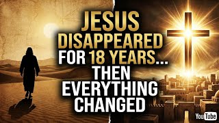 Jesus Disappeared for 18 Years… Then Everything Changed