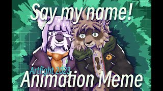 SAY MY NAME! | Artfight Animation Meme | For Sugarsprink