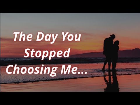 The Day You Stopped Choosing Me, love poem, I love you