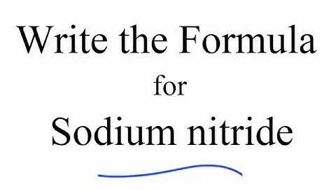 How to Write the Formula for Sodium Nitride