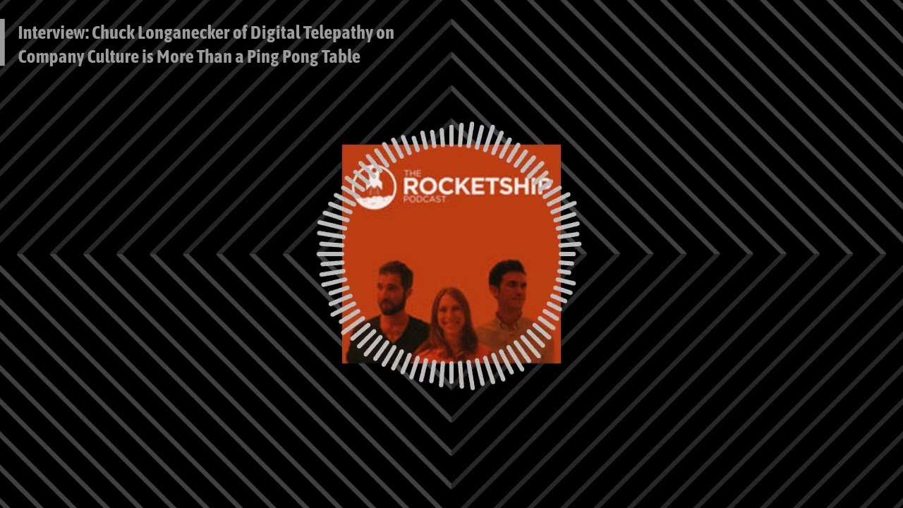 Interview: Chuck Longanecker of Digital Telepathy on Company Culture is More Than a Ping Pong...