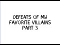 Defeats of my favorite villains part 3