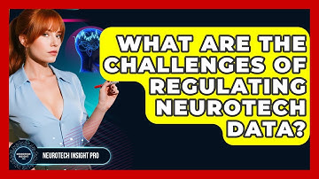 What Are The Challenges Of Regulating Neurotech Data? - Neurotech Insight Pro
