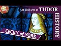 August 24 - Cecily of York, daughter of Edward IV and Elizabeth Woodville