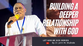 Building a deeper relationship with God  Dr. John W. Mulinde