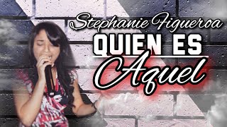 Video thumbnail of "Stephanie Figueroa - Quien Es Aquel"