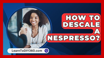 How To Descale A Nespresso? - LearnToDIY360.com