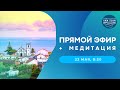 Прямой эфир + медитация | 22 мая