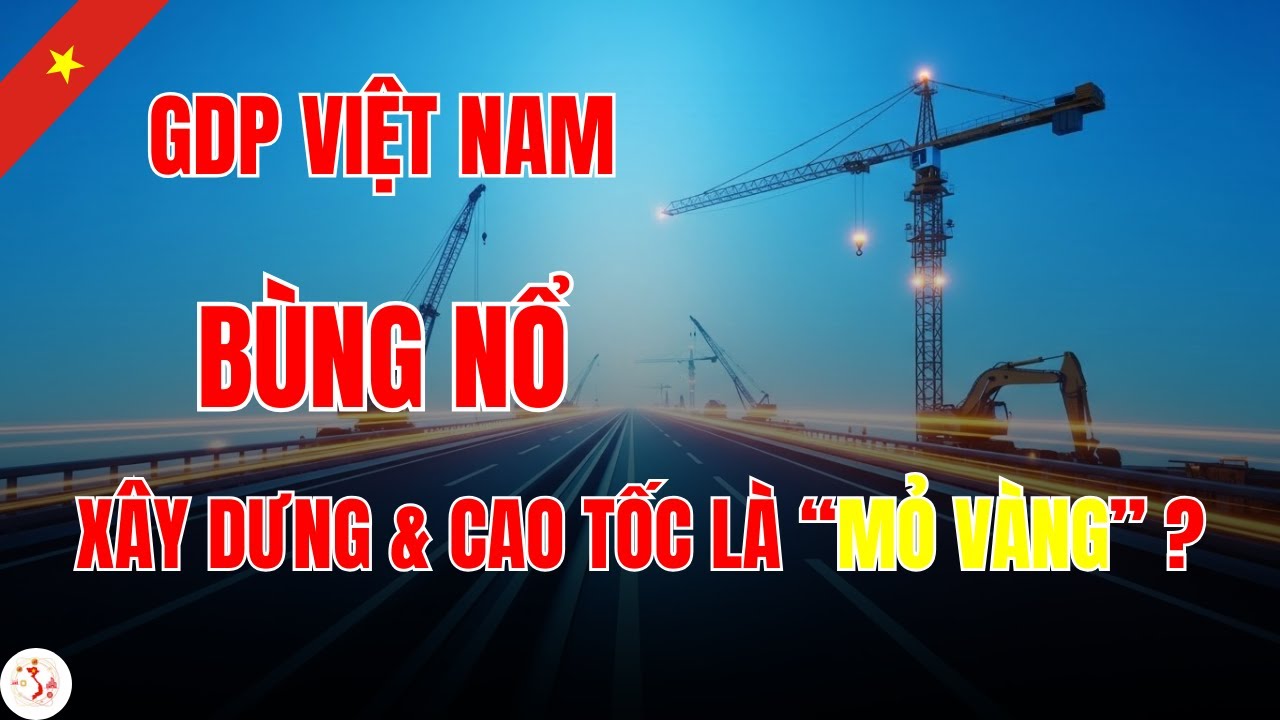 GDP Việt Nam 2025 BÙNG NỔ: Cao Tốc & Xây Dựng Thành “MỎ VÀNG” | Tư Duy Việt
