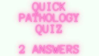 Quick Pathology Quiz 2 Answers - Pathology mini tutorials