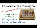 Самодельная клавиатура с макросами на базе Arduino Pro Micro 32u4. Настройка макросов. Arduino usb.