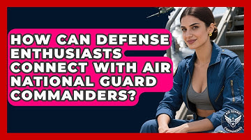 How Can Defense Enthusiasts Connect With Air National Guard Commanders? - Air Guard Commanders