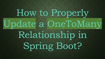 How to Properly Update a OneToMany Relationship in Spring Boot?