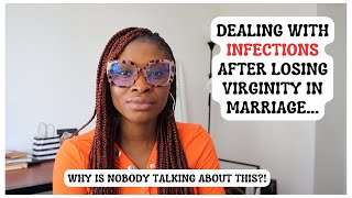 DEALING WITH INFECTIONS AFTER LOSING VIRGINITY IN MARRIAGE || WHY IS NOBODY TALKING ABOUT THIS?