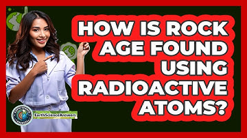 How Is Rock Age Found Using Radioactive Atoms? - Earth Science Answers