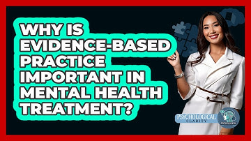 Why Is Evidence-based Practice Important In Mental Health Treatment? - Psychological Clarity