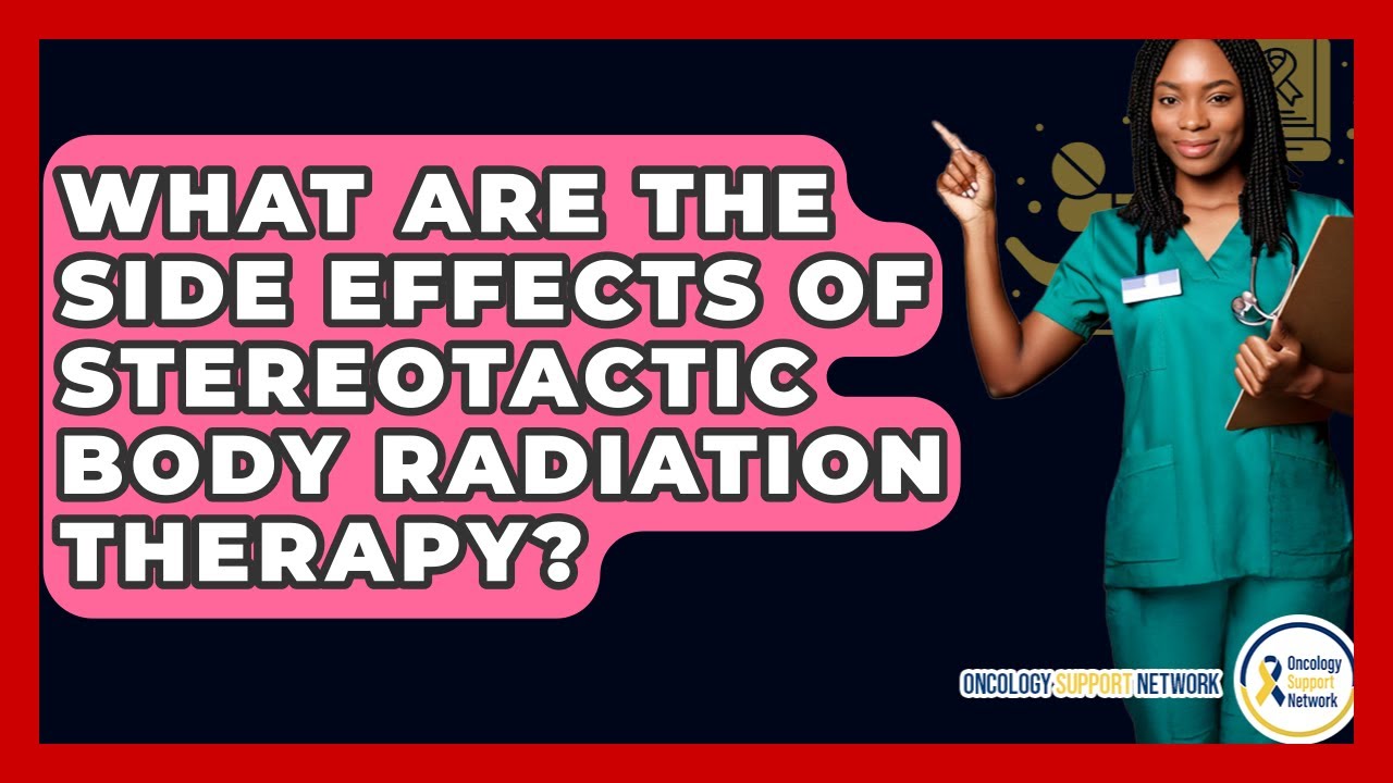 What Are The Side Effects Of Stereotactic Body Radiation Therapy? - Oncology Support Network
