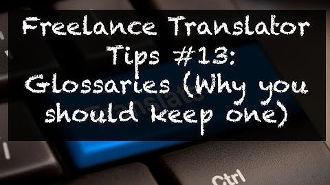 Freelance Translator Tips #13: Glossaries (And why you should keep one)