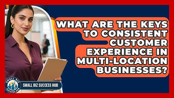 What Are The Keys To Consistent Customer Experience In Multi-location Businesses?