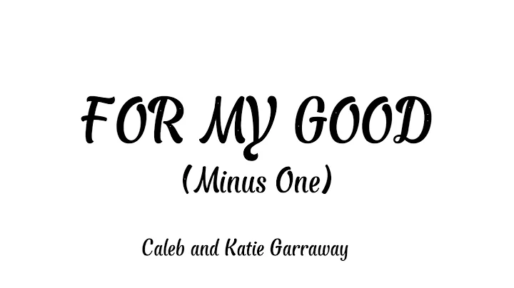 FOR MY GOOD (MINUS ONE) Caleb and Katie Garraway