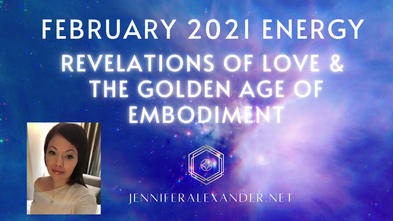 FEBRUARY 2021 ENERGY: Revelations of Love & The Golden Age of Embodiment