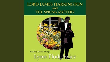 Chapter 7.13 & Chapter 8.1 - Lord James Harrington and the Spring Mystery