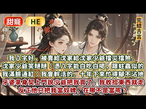 完結輕鬆小甜文：我八字好，被賣給沈家給沈家少爺擋災擋煞。沈家少爺笑瞇瞇：憑八字能白吃白喝，跟蛀蟲似的。我滿臉通紅：我會幹活的。十年下來，忙得腳不沾地。牙婆拿身契上門，說少爺把我賣了。我收拾東西就走