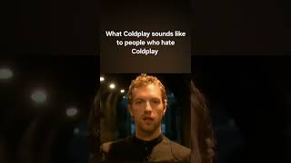 What Coldplay Sounds Like To People Who Hate Coldplay coldplay