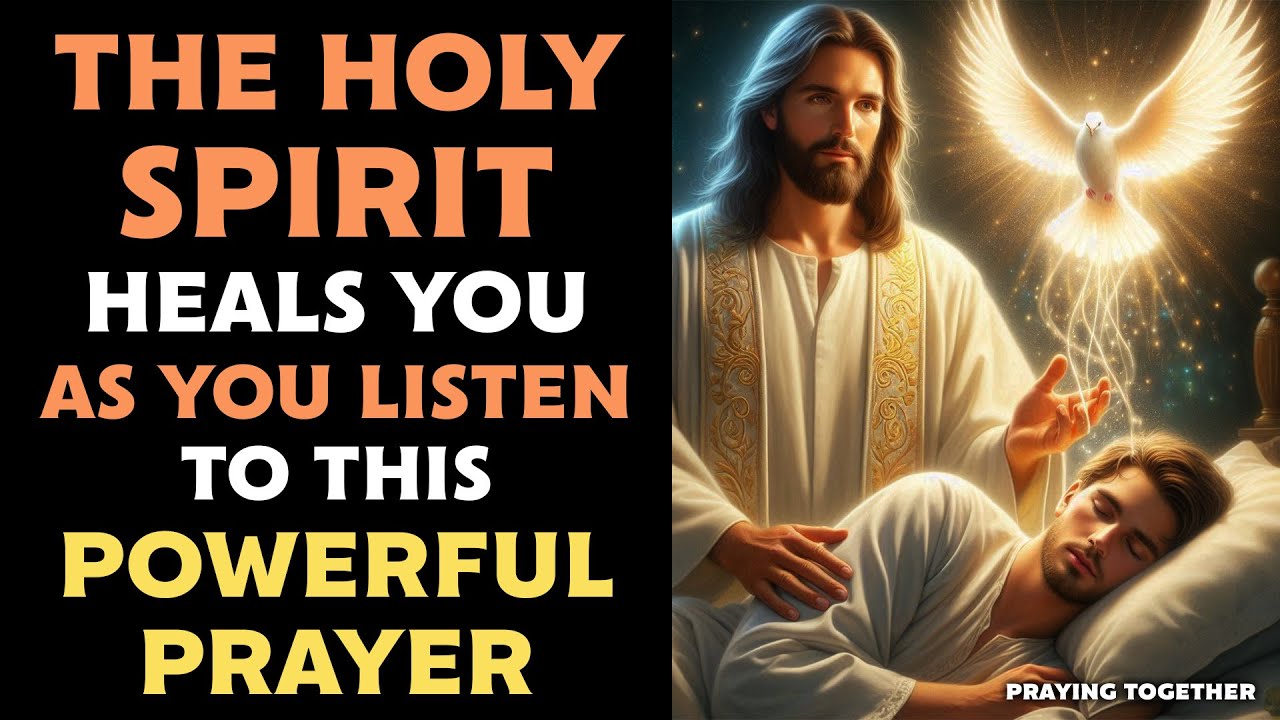 THE HOLY SPIRIT HEALS YOU AS YOU LISTEN TO THIS POWERFUL PRAYER FOR ...