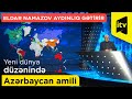 Yeni dünya düzənində Azərbaycan amili - Eldar Namazov aydınlıq gətirir