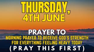 THURSDAY, 4TH JUNE | Morning Prayer to Receive God's Strength for Everything Feeling Heavy Today