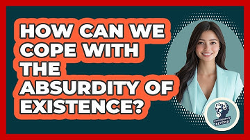 How Can We Cope With The Absurdity Of Existence? - Philosophy Beyond