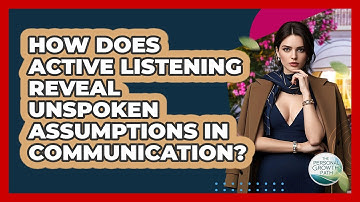 How Does Active Listening Reveal Unspoken Assumptions In Communication? - The Personal Growth Path