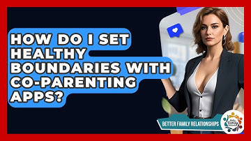 How Do I Set Healthy Boundaries With Co-parenting Apps? - Better Family Relationships
