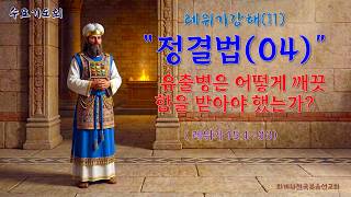 수요강해설교 · 06.17 [레위기강해(11)] 정결법(04) 유출병은 어떻게 깨끗함을 받아야 했는가? (레위기 15:1~33)