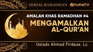 Serial Ramadhan : Wajibnya Mengamalkan al Quran (Amalan Khas Ramadhan) - Ustadz Ahmad Firdaus, Lc.