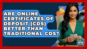 Are Online Certificates Of Deposit (CDs) Better Than Traditional CDs? - Ask Your Bank Teller