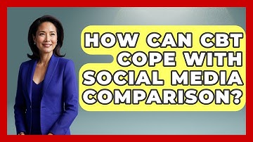 How Can CBT Cope With Social Media Comparison? - CBT for Gen Z