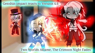 || Genshin impact reacts to Version 4.6 "Two Worlds Aflame, The Crimson Night Fades" || Read desc ||