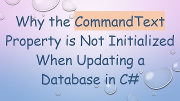 Why the CommandText Property is Not Initialized When Updating a Database in C#