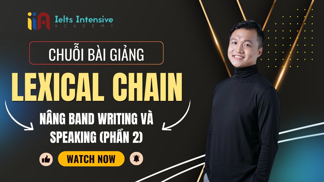 Nâng Band IELTS Writing và Speaking - Bài 2: Ứng dụng Lexical Chain | IELTS  Intensive Academy