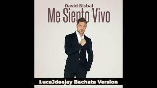 David Bisbal - Me Siento Vivo (Bachata Version) 🎧 @LucaJdeejayLJDJ