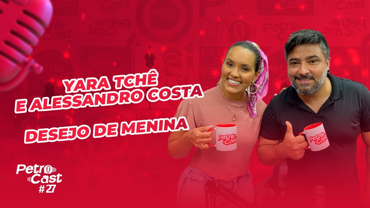 Yara Tchê e Alessandro (Desejo de Menina) - PetroCast #27