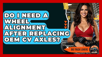 Do I Need A Wheel Alignment After Replacing OEM CV Axles? - Big Truck Lovers