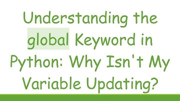 Understanding the global Keyword in Python: Why Isn
